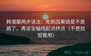 韩漫屋两步读法：先抓因果链是不是跳了，再读全轴线起点终点（不费劲但管用）