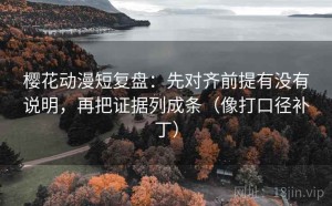 樱花动漫短复盘：先对齐前提有没有说明，再把证据列成条（像打口径补丁）