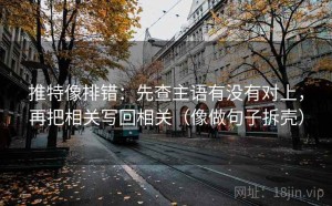 推特像排错：先查主语有没有对上，再把相关写回相关（像做句子拆壳）