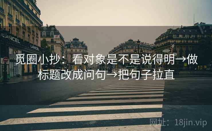 觅圈小抄：看对象是不是说得明→做标题改成问句→把句子拉直