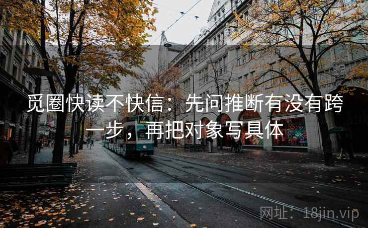 觅圈快读不快信：先问推断有没有跨一步，再把对象写具体