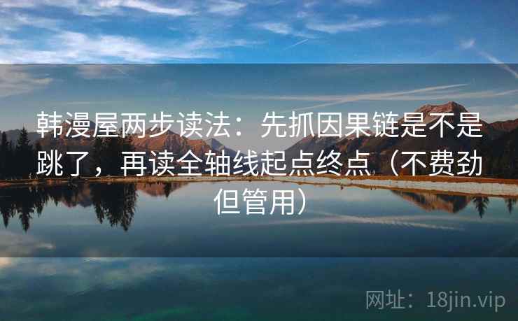 韩漫屋两步读法：先抓因果链是不是跳了，再读全轴线起点终点（不费劲但管用）