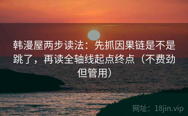 韩漫屋两步读法：先抓因果链是不是跳了，再读全轴线起点终点（不费劲但管用）