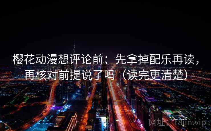 樱花动漫想评论前:先拿掉配乐再读,再核对前提说了吗(读完更清楚) 樱花动漫想评论前:先拿掉配乐再读,再核对前提说了吗(读完更清楚)